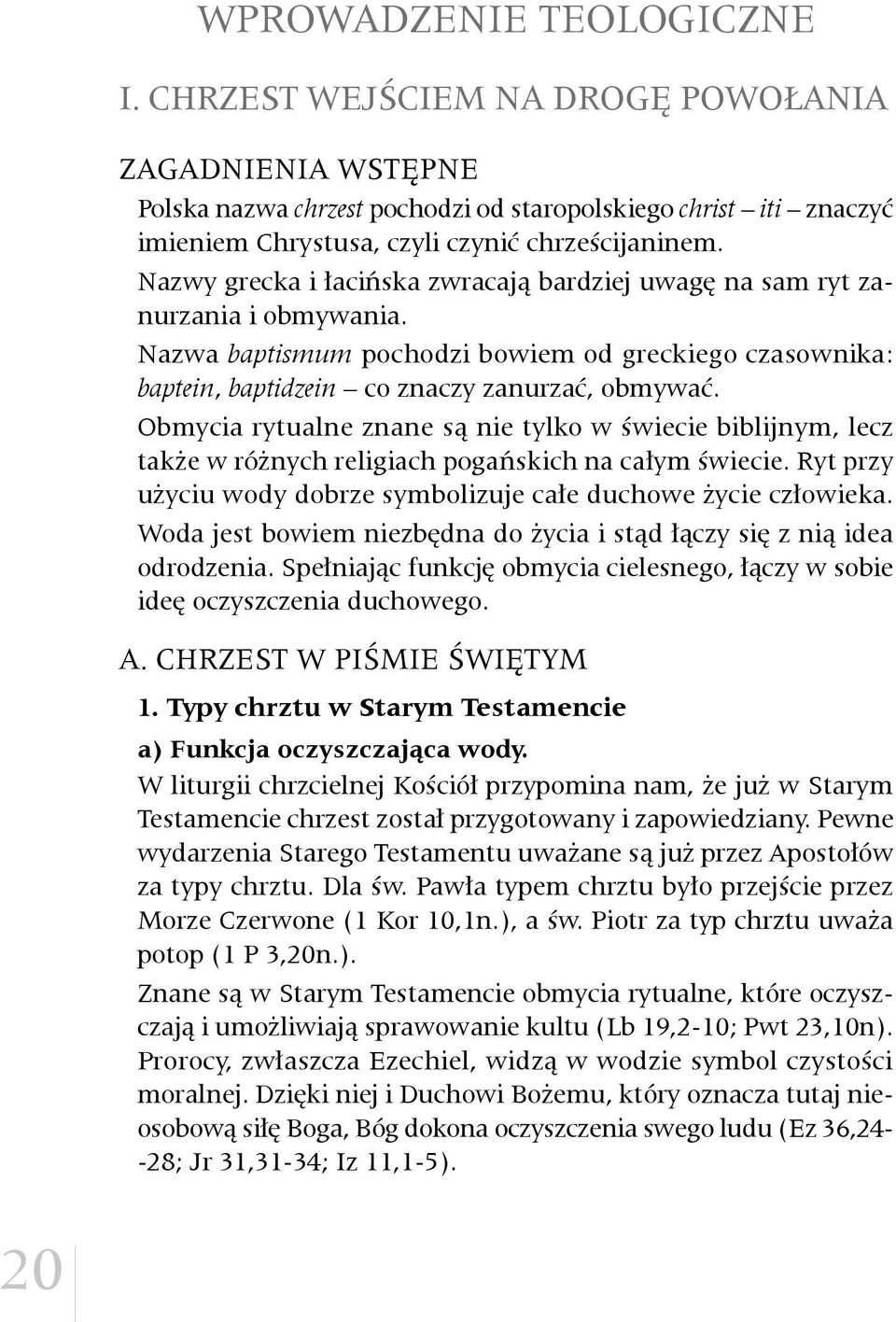 Obmycia rytualne znane są nie tylko w świecie biblijnym, lecz także w różnych religiach pogańskich na całym świecie. Ryt przy użyciu wody dobrze symbolizuje całe duchowe życie człowieka.