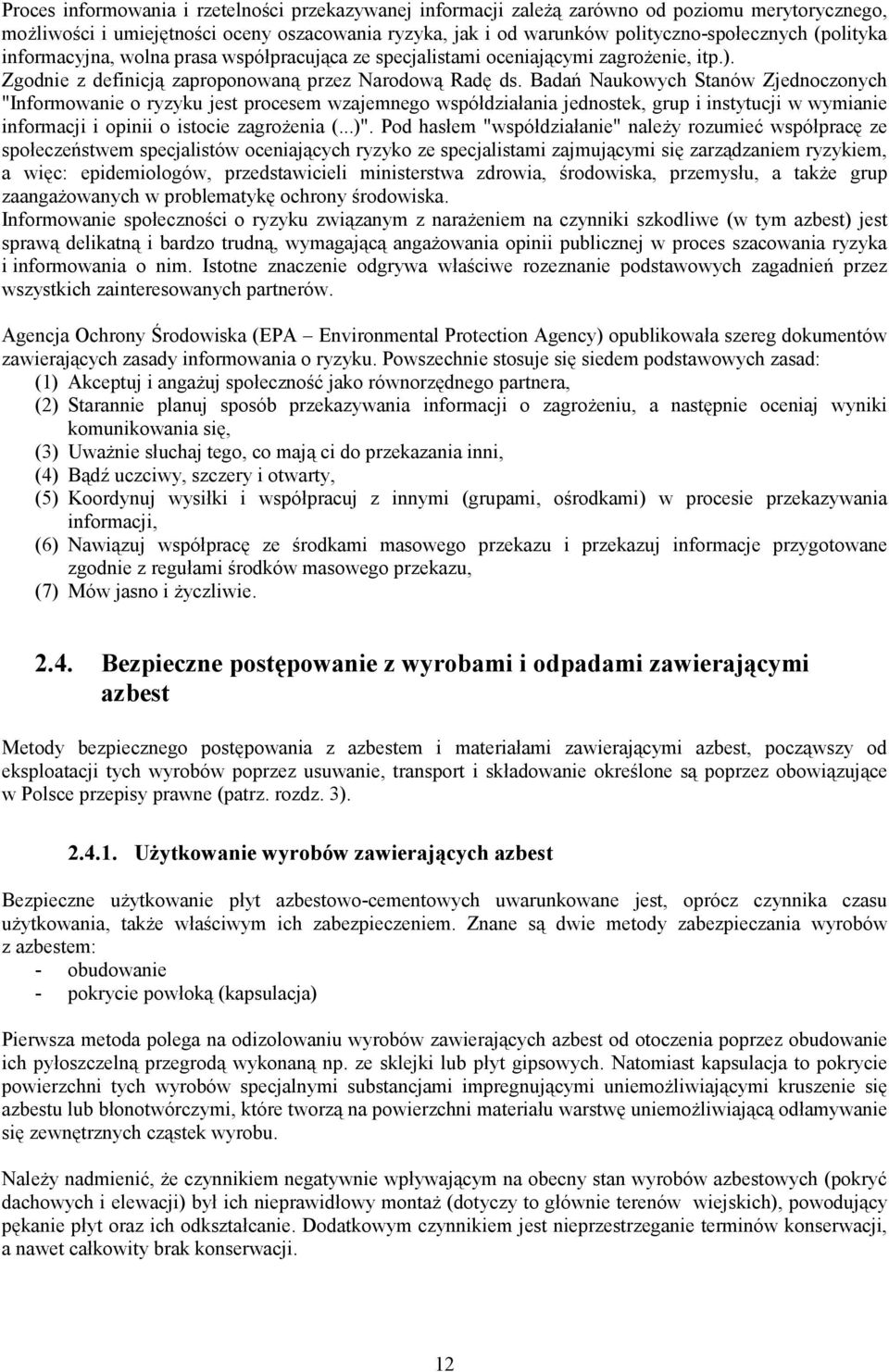Badań Naukowych Stanów Zjednoczonych "Informowanie o ryzyku jest procesem wzajemnego współdziałania jednostek, grup i instytucji w wymianie informacji i opinii o istocie zagrożenia (...)".