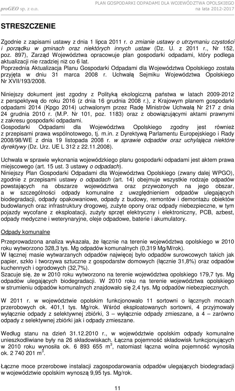 Poprzednia Aktualizacja Planu Gospodarki Odpadami dla Województwa Opolskiego została przyjęta w dniu 31 marca 2008 r. Uchwałą Sejmiku Województwa Opolskiego Nr XVII/193/2008.