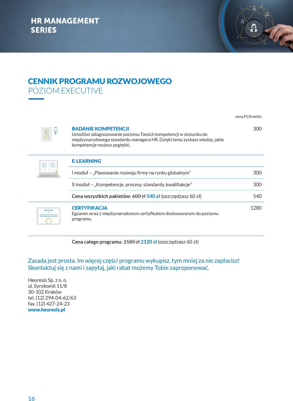 300 E-LEARNING I moduł Planowanie rozwoju firmy na rynku globalnym 300 II moduł Kompetencje, procesy, standardy, kwalifiakcje 300 Cena wszystkich pakietów: 600 zł 540 zł (oszczędzasz 60 zł) 540