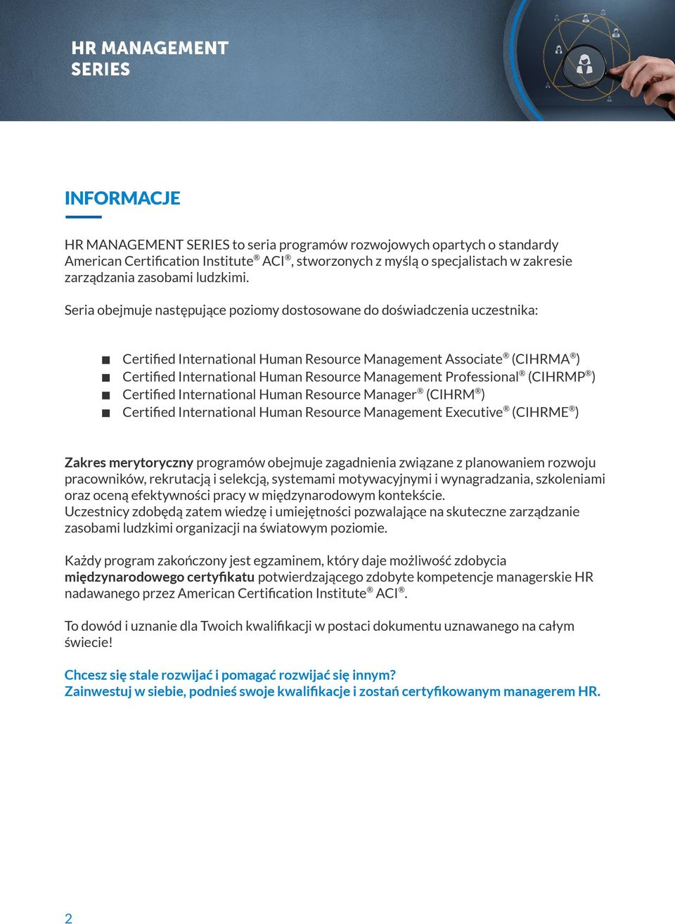 Professional (CIHRMP ) Certified International Human Resource Manager (CIHRM ) Certified International Human Resource Management Executive (CIHRME ) Zakres merytoryczny programów obejmuje zagadnienia