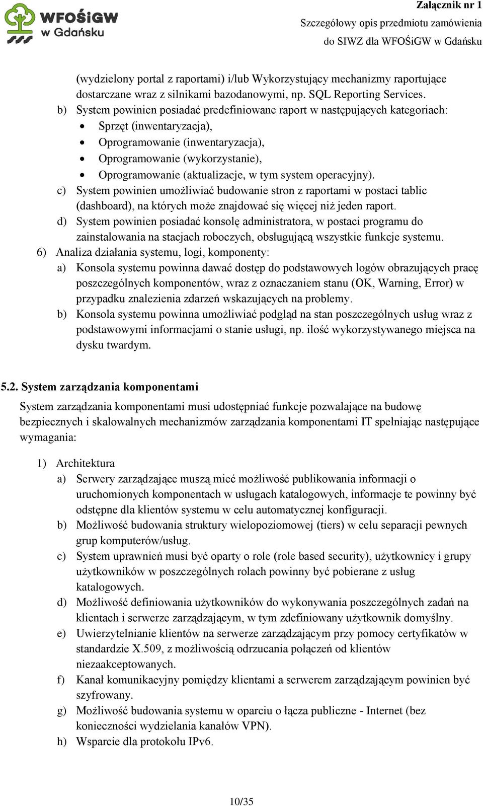 w tym system operacyjny). c) System powinien umożliwiać budowanie stron z raportami w postaci tablic (dashboard), na których może znajdować się więcej niż jeden raport.