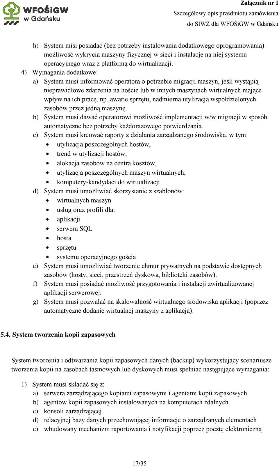 4) Wymagania dodatkowe: a) System musi informować operatora o potrzebie migracji maszyn, jeśli wystąpią nieprawidłowe zdarzenia na hoście lub w innych maszynach wirtualnych mające wpływ na ich pracę,