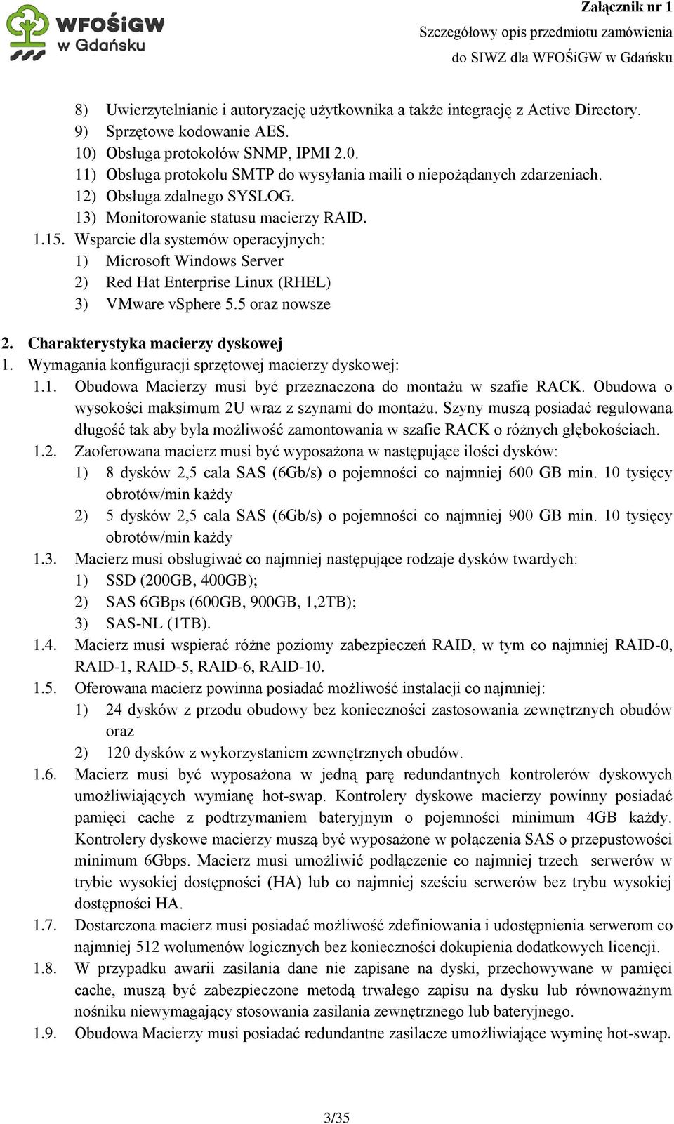 5 oraz nowsze 2. Charakterystyka macierzy dyskowej 1. Wymagania konfiguracji sprzętowej macierzy dyskowej: 1.1. Obudowa Macierzy musi być przeznaczona do montażu w szafie RACK.