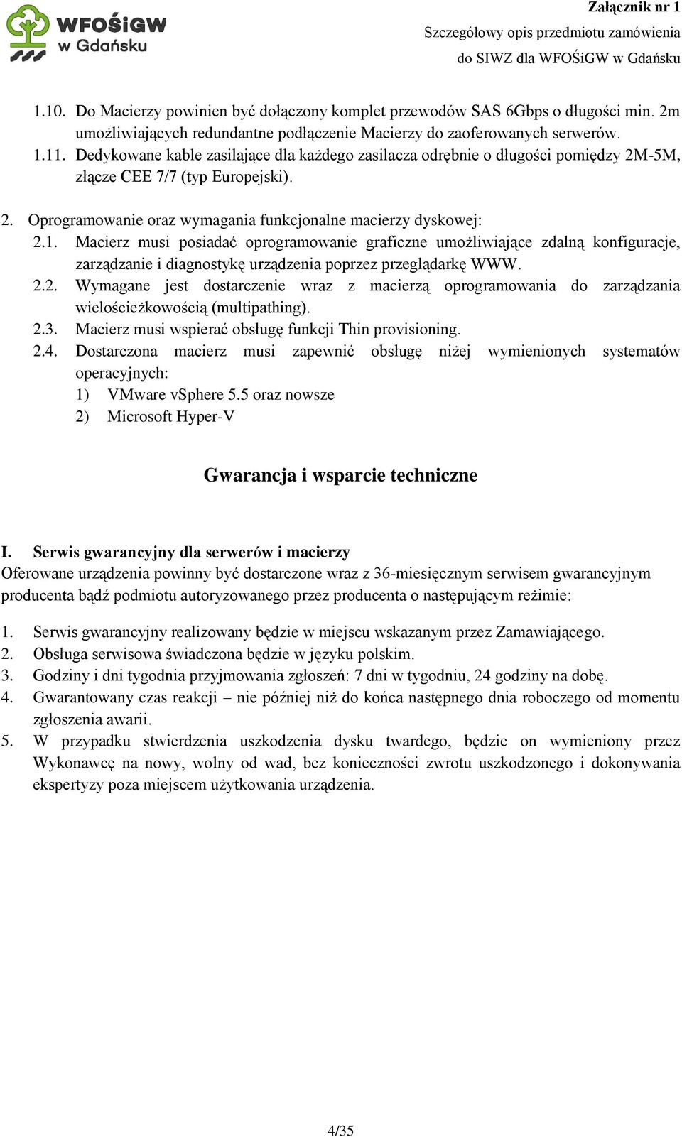 Macierz musi posiadać oprogramowanie graficzne umożliwiające zdalną konfiguracje, zarządzanie i diagnostykę urządzenia poprzez przeglądarkę WWW. 2.