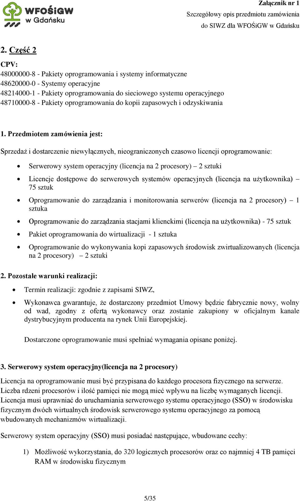 Przedmiotem zamówienia jest: Sprzedaż i dostarczenie niewyłącznych, nieograniczonych czasowo licencji oprogramowanie: Serwerowy system operacyjny (licencja na 2 procesory) 2 sztuki Licencje dostępowe