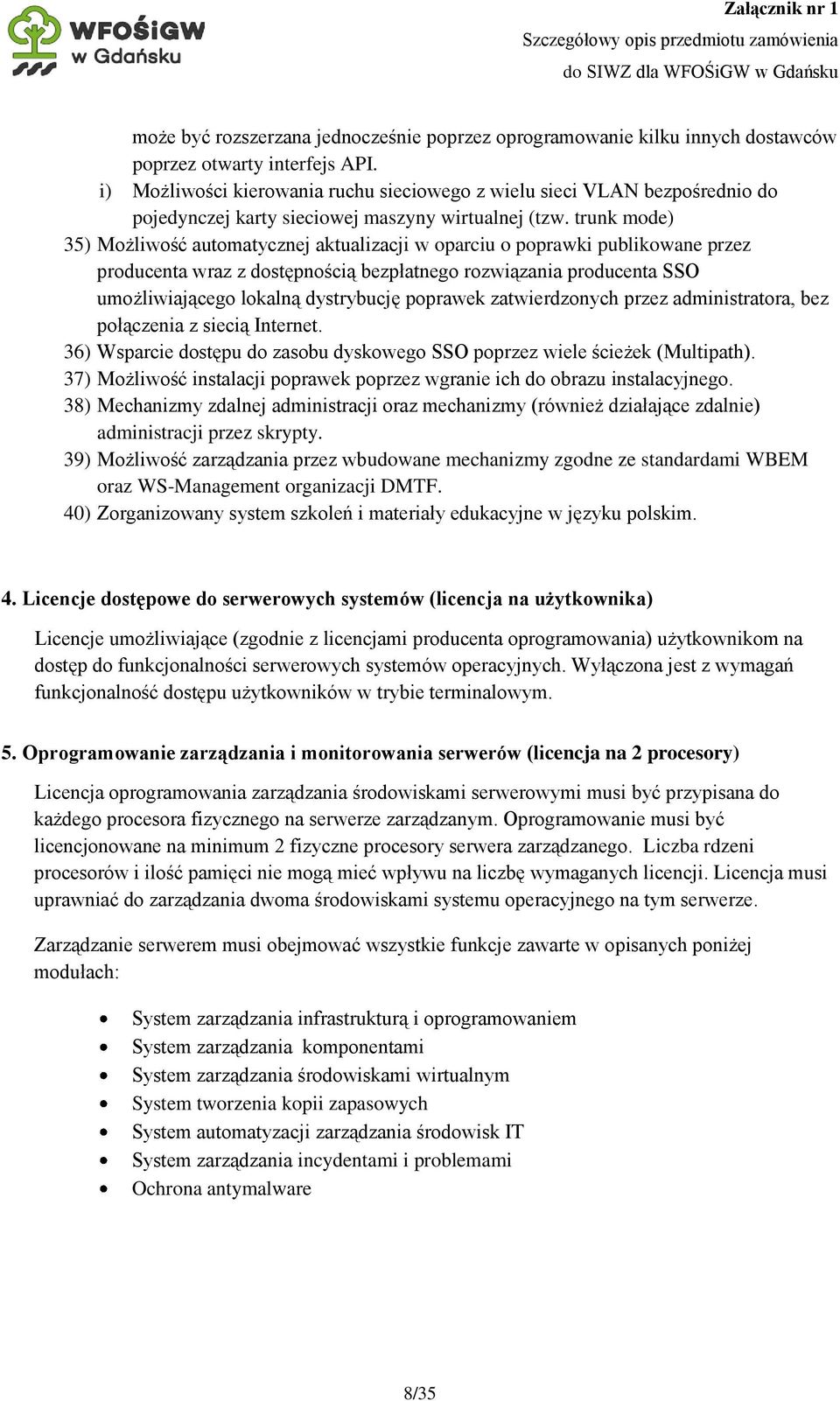 trunk mode) 35) Możliwość automatycznej aktualizacji w oparciu o poprawki publikowane przez producenta wraz z dostępnością bezpłatnego rozwiązania producenta SSO umożliwiającego lokalną dystrybucję