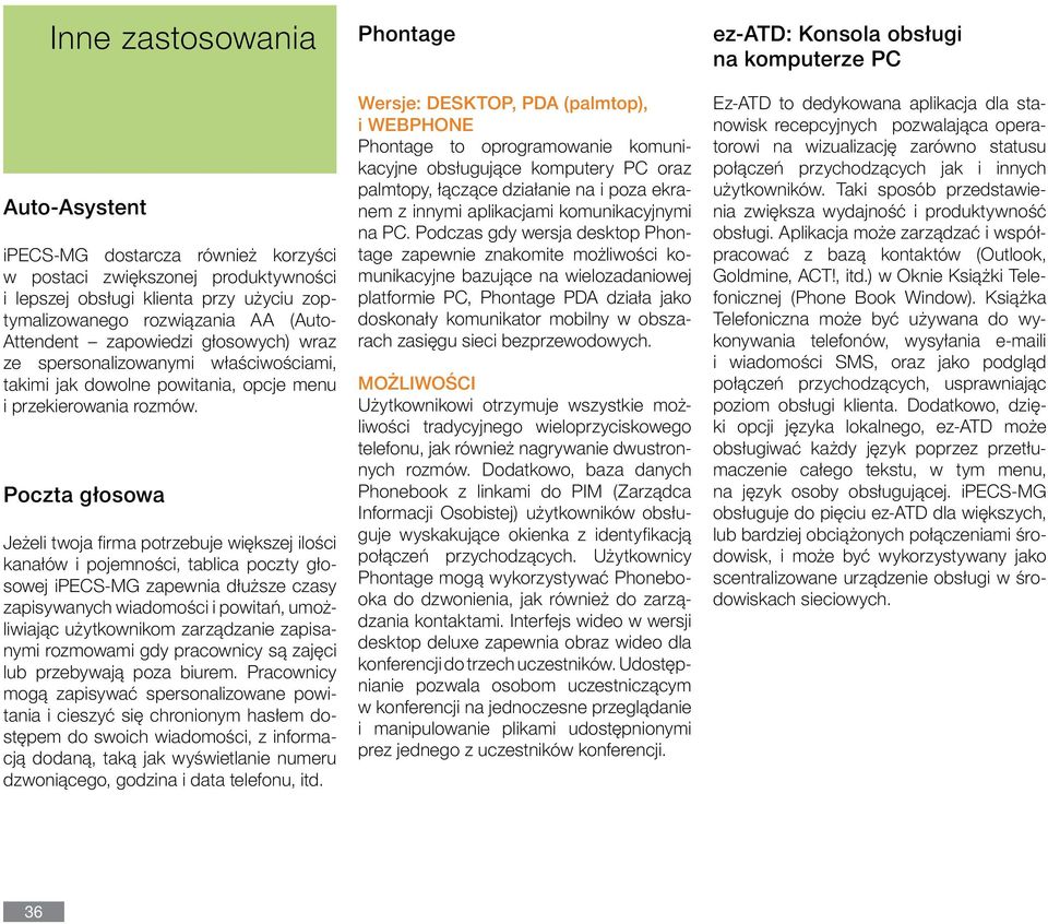 Poczta głosowa Jeżeli twoja firma potrzebuje większej ilości kanałów i pojemności, tablica poczty głosowej ipecs-mg zapewnia dłuższe czasy zapisywanych wiadomości i powitań, umożliwiając użytkownikom