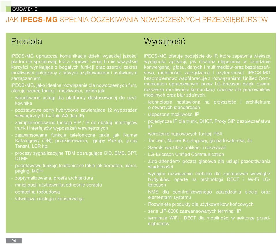 ipecs-mg, jako idealne rozwiązanie dla nowoczesnych firm, oferuje szereg funkcji i możliwości, takich jak: - wbudowane usługi dla platformy dostosowanej do użytkownika - podstawowe porty hybrydowe