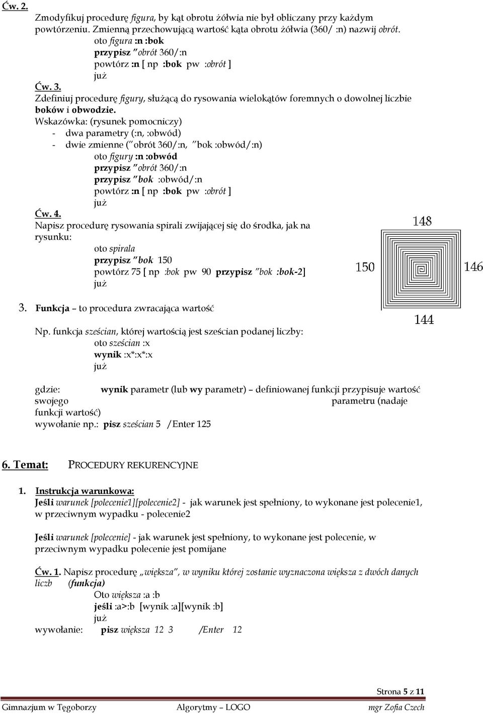 Wskazówka: (rysunek pomocniczy) - dwa parametry (:n, :obwód) - dwie zmienne ( obrót 360/:n, bok :obwód/:n) oto figury :n :obwód przypisz obrót 360/:n przypisz bok :obwód/:n powtórz :n [ np :bok pw