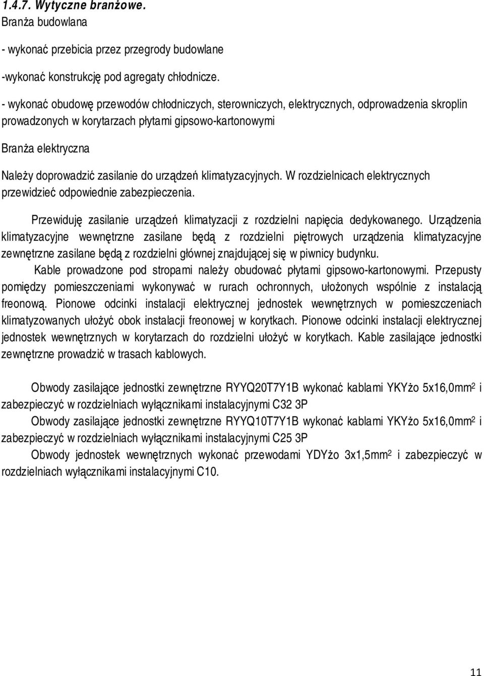 do urządzeń klimatyzacyjnych. W rozdzielnicach elektrycznych przewidzieć odpowiednie zabezpieczenia. Przewiduję zasilanie urządzeń klimatyzacji z rozdzielni napięcia dedykowanego.