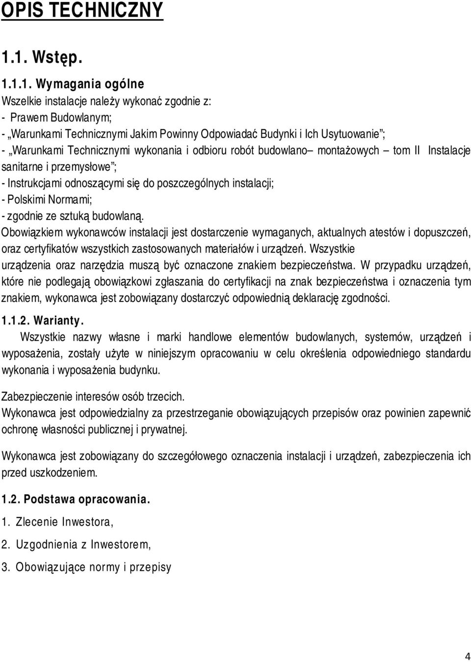 Technicznymi wykonania i odbioru robót budowlano montażowych tom II Instalacje sanitarne i przemysłowe ; - Instrukcjami odnoszącymi się do poszczególnych instalacji; - Polskimi Normami; - zgodnie ze