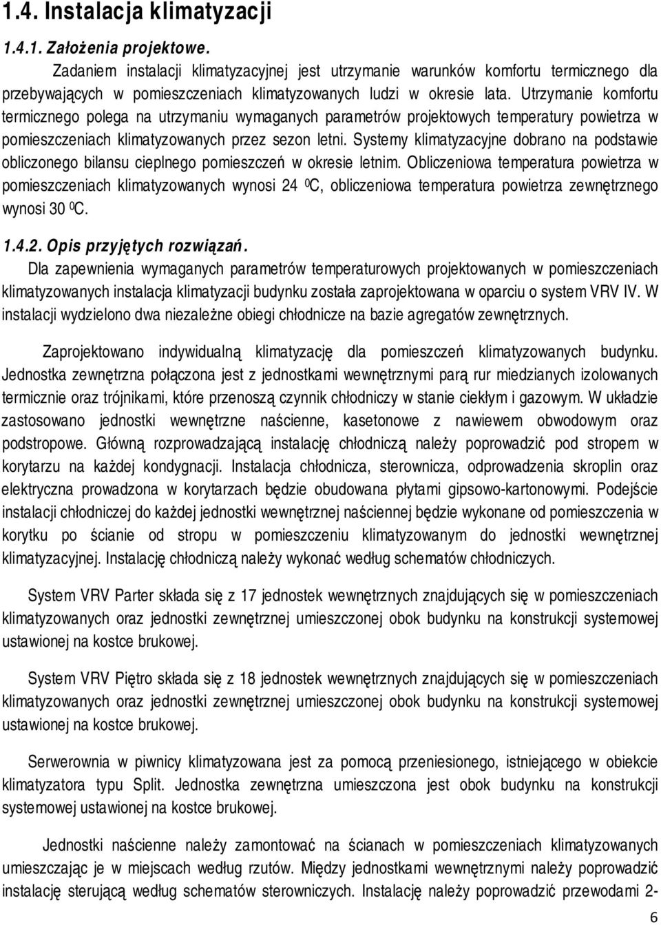 Utrzymanie komfortu termicznego polega na utrzymaniu wymaganych parametrów projektowych temperatury powietrza w pomieszczeniach klimatyzowanych przez sezon letni.