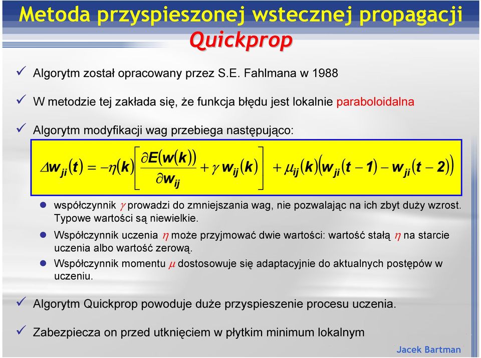 ( k) + ( k) w ( t ) w ( t 2) wspó"czynnik prowadzi do zmniejszania wag, nie pozwalaj'c na ich zbyt du)y wzrost. Typowe wartoci s' niewielkie.