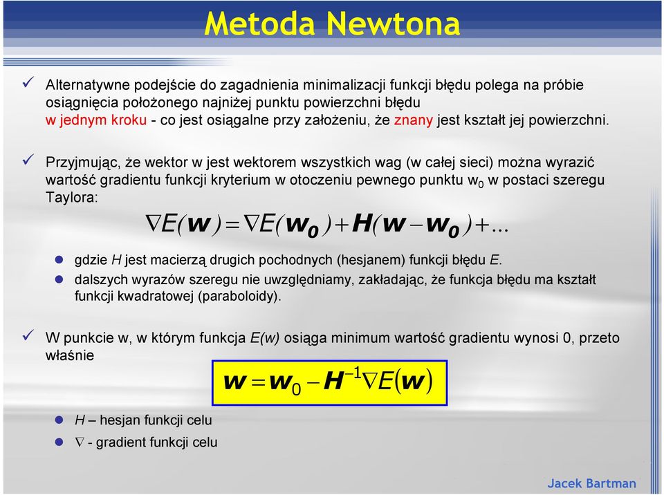 Przyjmuj'c, )e wektor w jest wektorem wszystkich wag (w ca"ej sieci) mo)na wyrazi* warto* gradientu funkc kryterium w otoczeniu pewnego punktu w 0 w postaci szeregu Taylora: 0 w0 E( w ) = E( w )