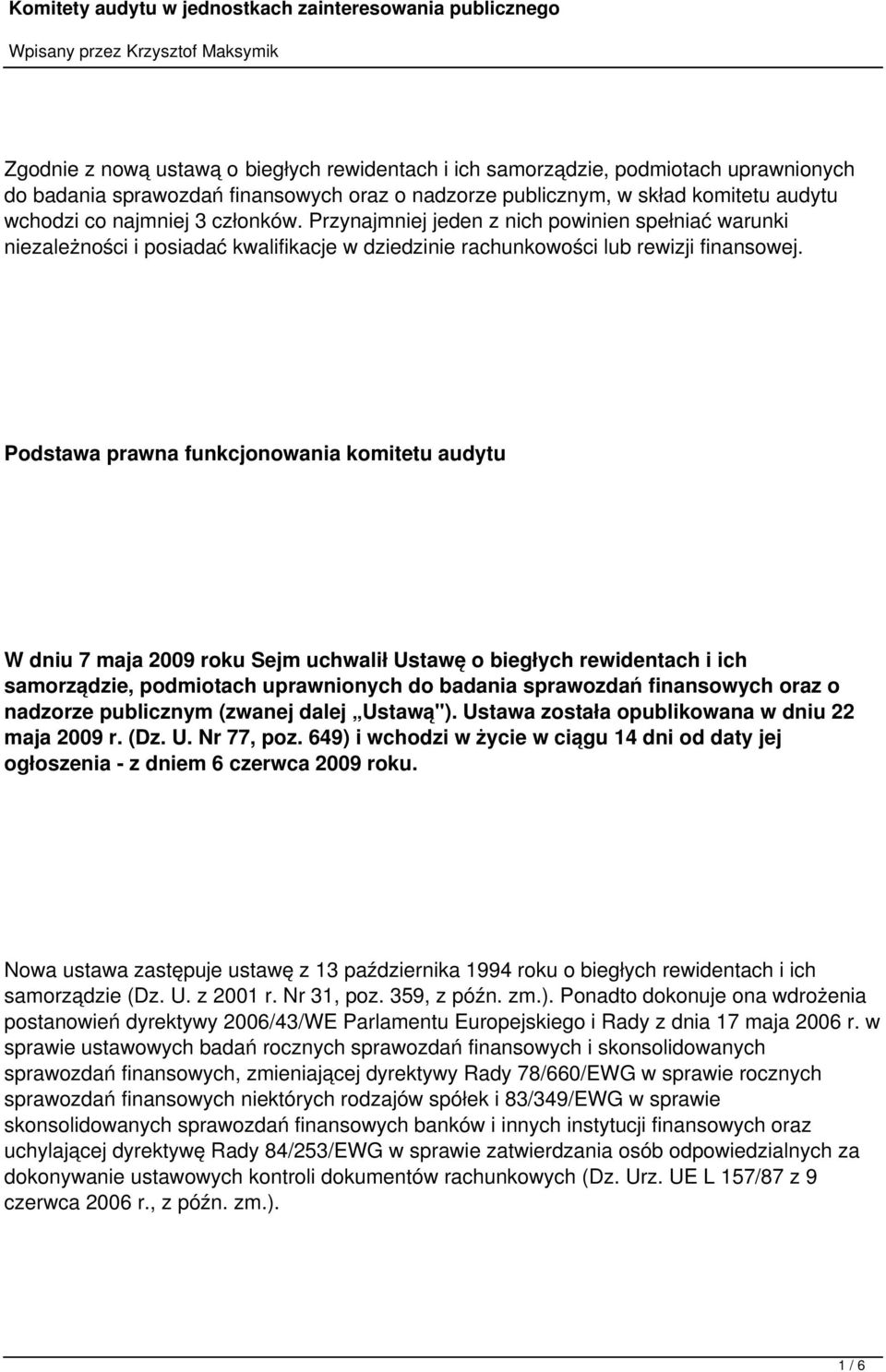 Podstawa prawna funkcjonowania komitetu audytu W dniu 7 maja 2009 roku Sejm uchwalił Ustawę o biegłych rewidentach i ich samorządzie, podmiotach uprawnionych do badania sprawozdań finansowych oraz o