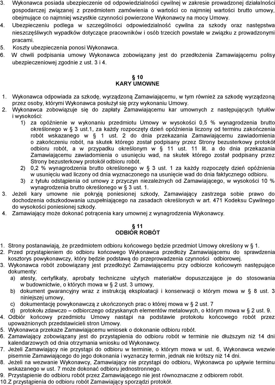 Ubezpieczeniu podlega w szczególności odpowiedzialność cywilna za szkody oraz następstwa nieszczęśliwych wypadków dotyczące pracowników i osób trzecich powstałe w związku z prowadzonymi pracami. 5.