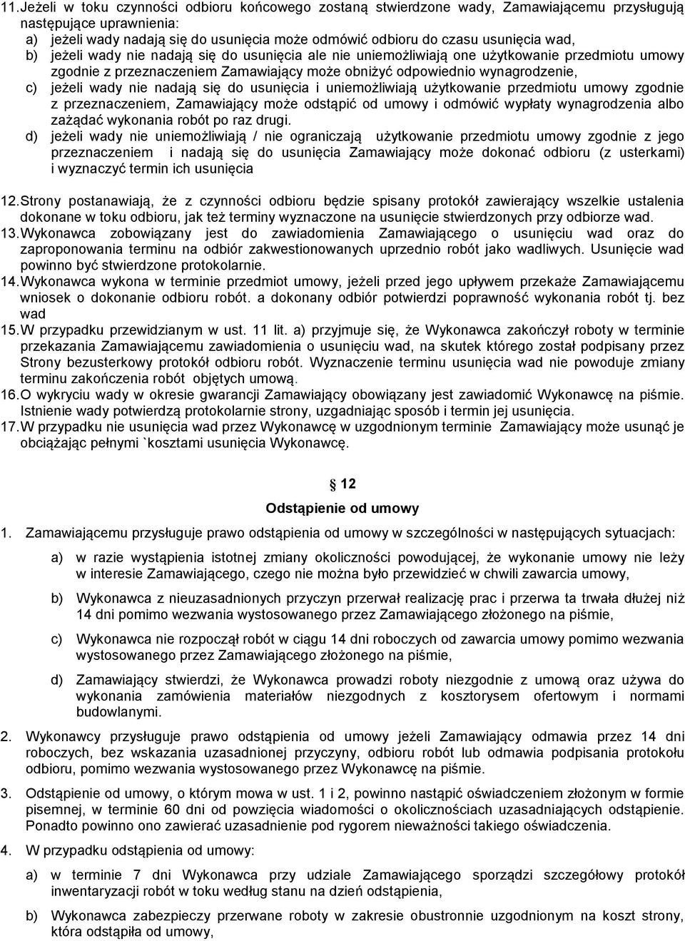 jeżeli wady nie nadają się do usunięcia i uniemożliwiają użytkowanie przedmiotu umowy zgodnie z przeznaczeniem, Zamawiający może odstąpić od umowy i odmówić wypłaty wynagrodzenia albo zażądać