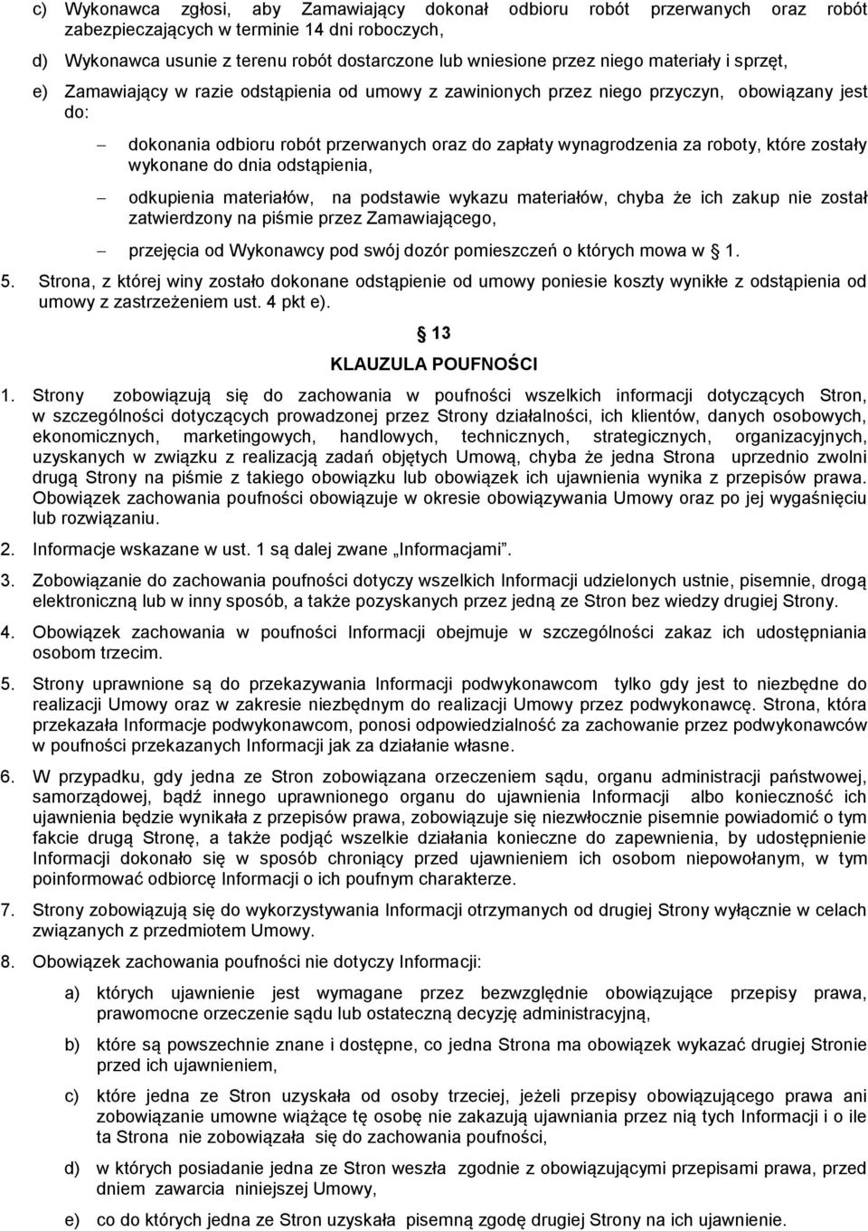 roboty, które zostały wykonane do dnia odstąpienia, odkupienia materiałów, na podstawie wykazu materiałów, chyba że ich zakup nie został zatwierdzony na piśmie przez Zamawiającego, przejęcia od