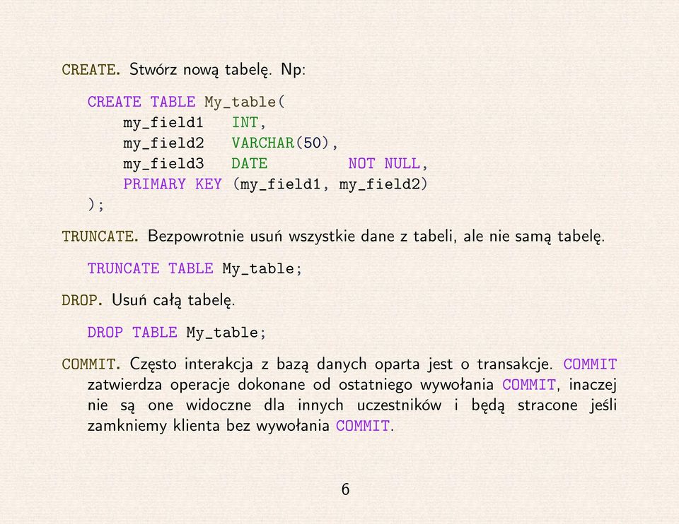 Bezpowrotnie usuń wszystkie dane z tabeli, ale nie samą tabelę. TRUNCATE TABLE My_table; DROP. Usuń całą tabelę.
