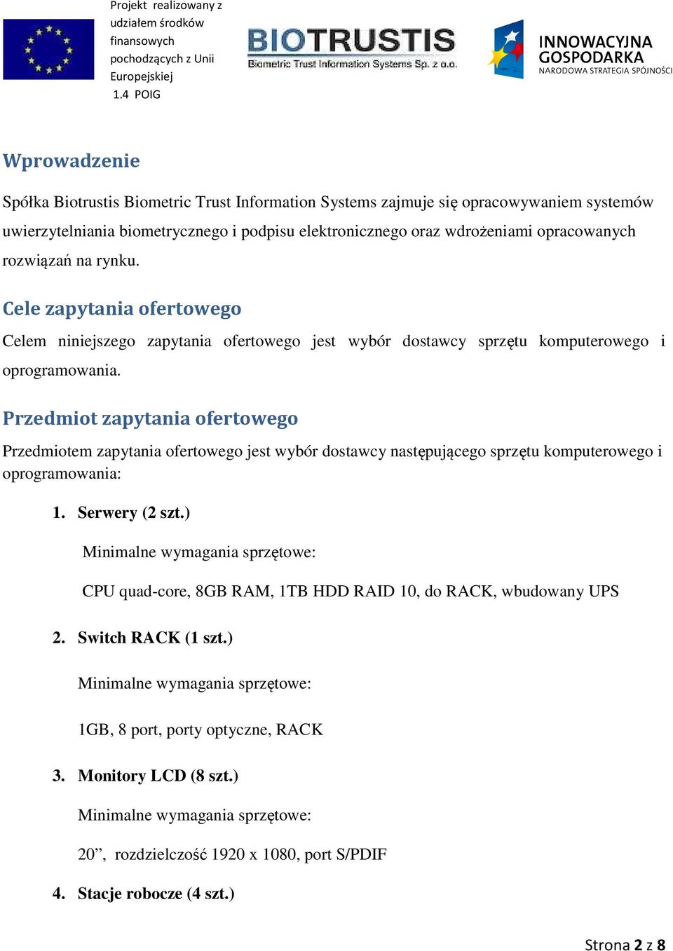 Przedmiot zapytania ofertowego Przedmiotem zapytania ofertowego jest wybór dostawcy następującego sprzętu komputerowego i oprogramowania: 1. Serwery (2 szt.