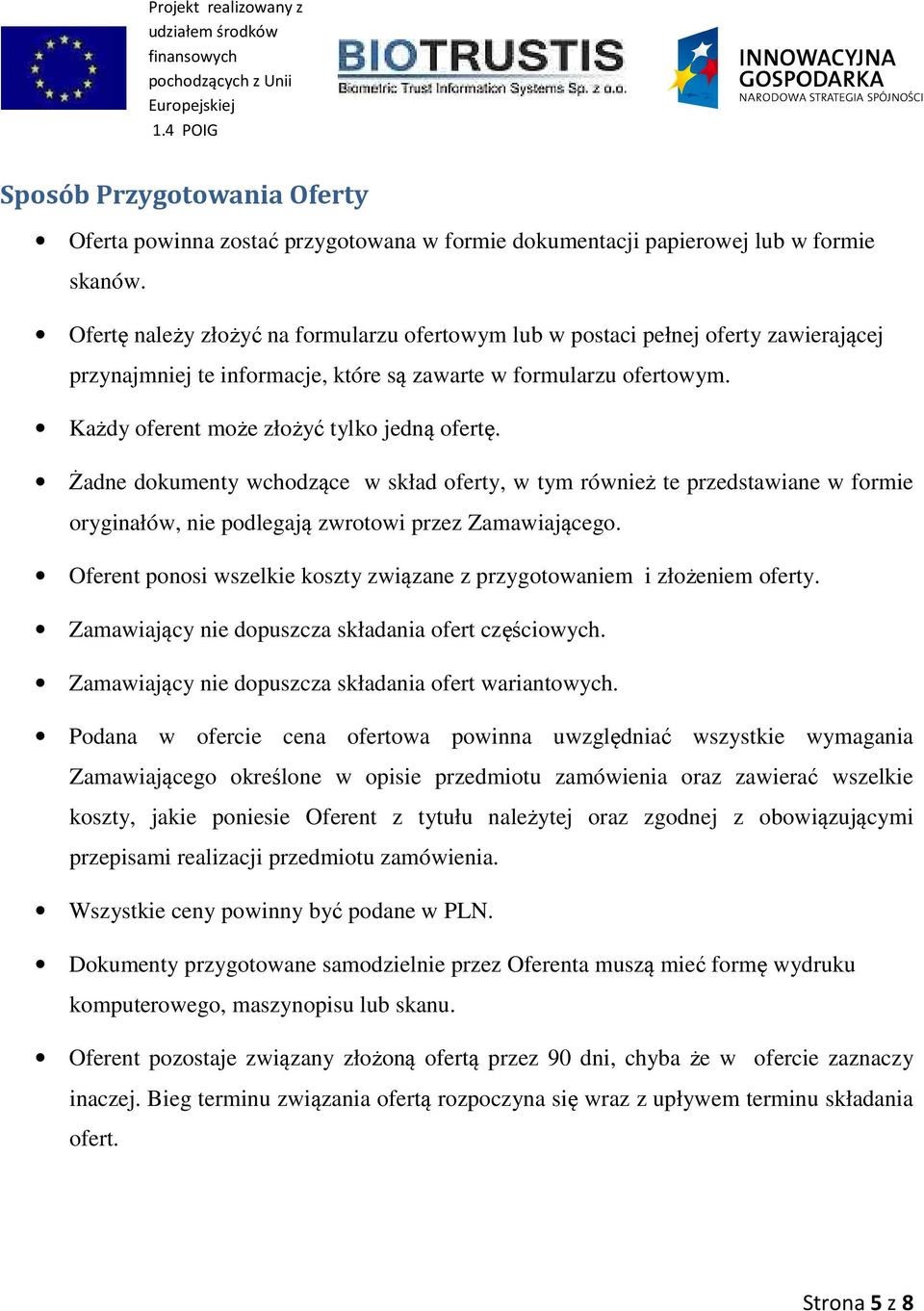 Żadne dokumenty wchodzące w skład oferty, w tym również te przedstawiane w formie oryginałów, nie podlegają zwrotowi przez Zamawiającego.