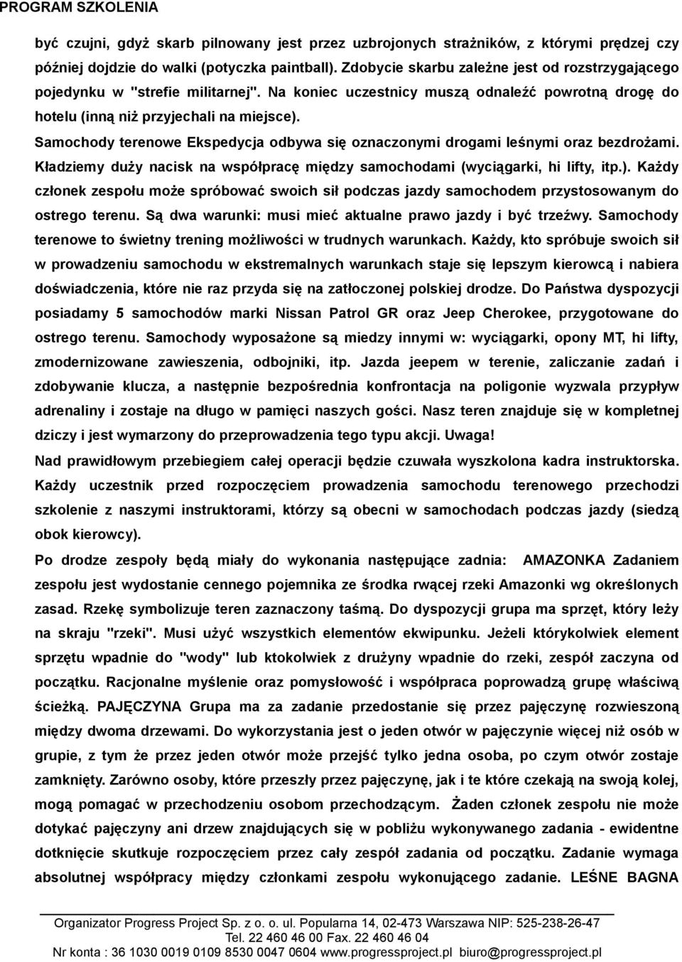 Samochody terenowe Ekspedycja odbywa się oznaczonymi drogami leśnymi oraz bezdrożami. Kładziemy duży nacisk na współpracę między samochodami (wyciągarki, hi lifty, itp.).