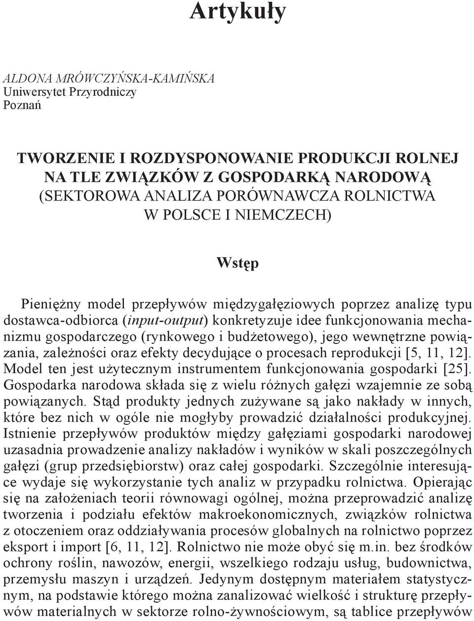 budżetowego), jego wewnętrzne powiązania, zależności oraz efekty decydujące o procesach reprodukcji [5, 11, 12]. model ten jest użytecznym instrumentem funkcjonowania gospodarki [25].