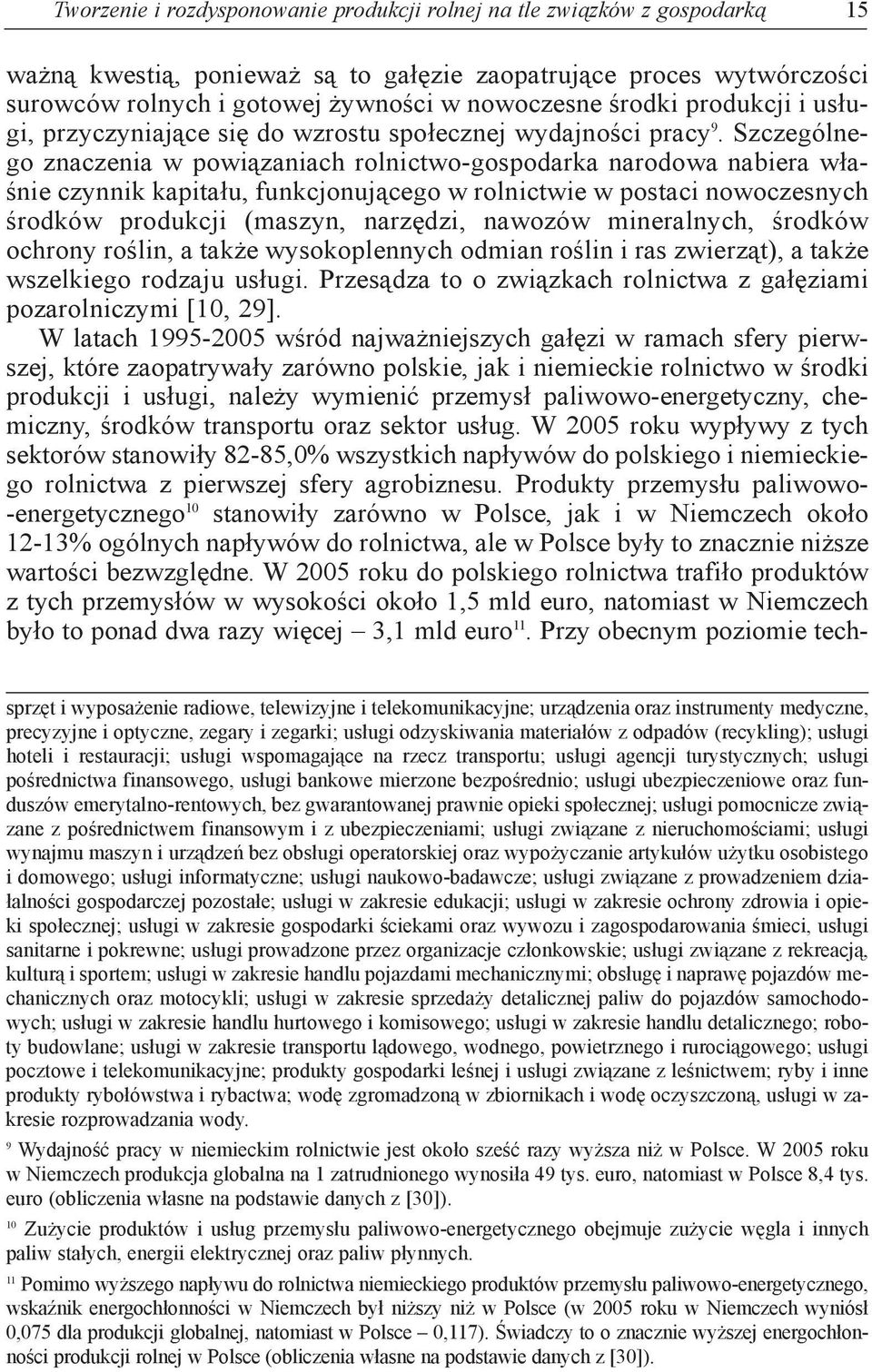 szczególnego znaczenia w powiązaniach rolnictwo-gospodarka narodowa nabiera właśnie czynnik kapitału, funkcjonującego w rolnictwie w postaci nowoczesnych środków produkcji (maszyn, narzędzi, nawozów