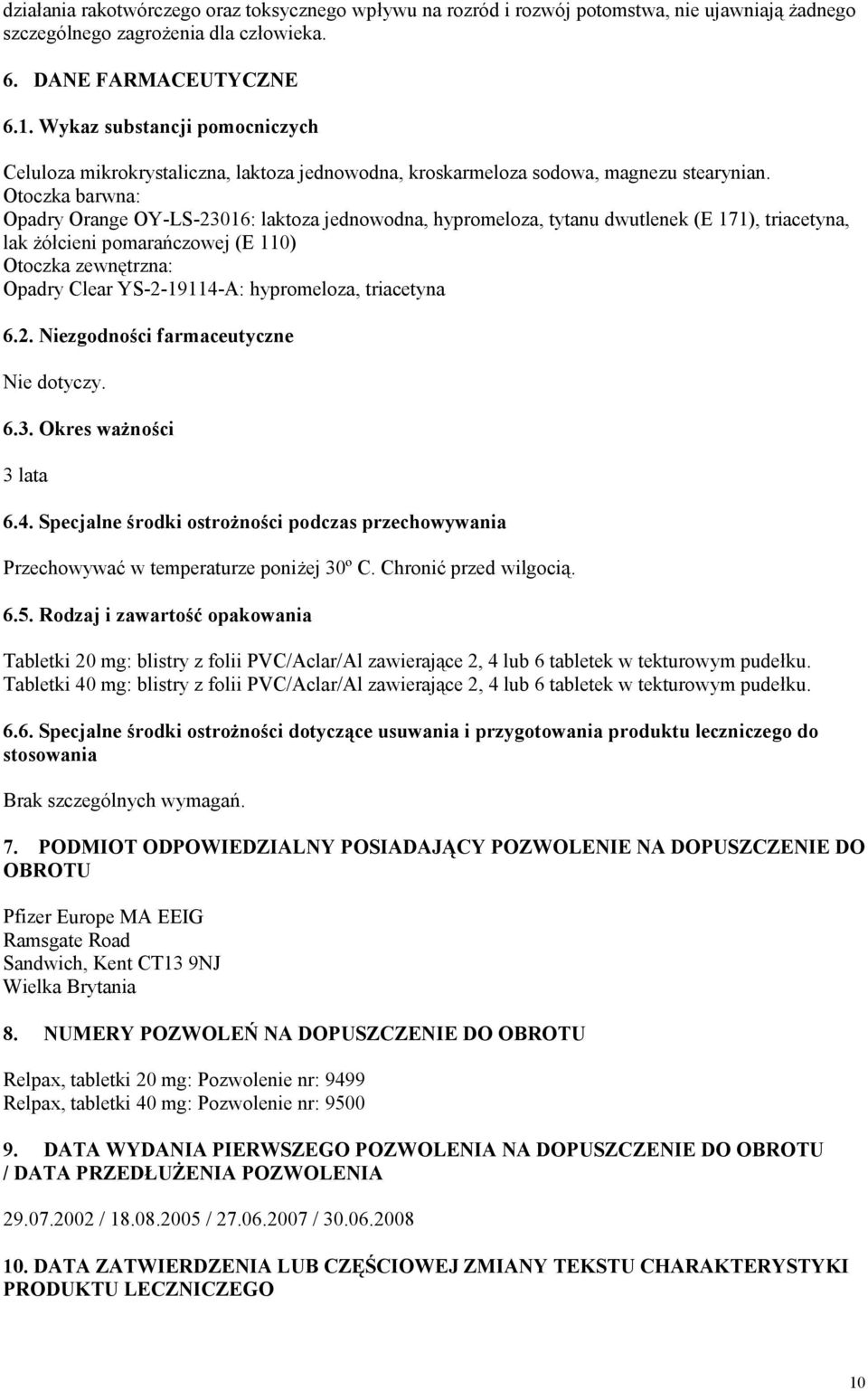 Otoczka barwna: Opadry Orange OY-LS-23016: laktoza jednowodna, hypromeloza, tytanu dwutlenek (E 171), triacetyna, lak żółcieni pomarańczowej (E 110) Otoczka zewnętrzna: Opadry Clear YS-2-19114-A: