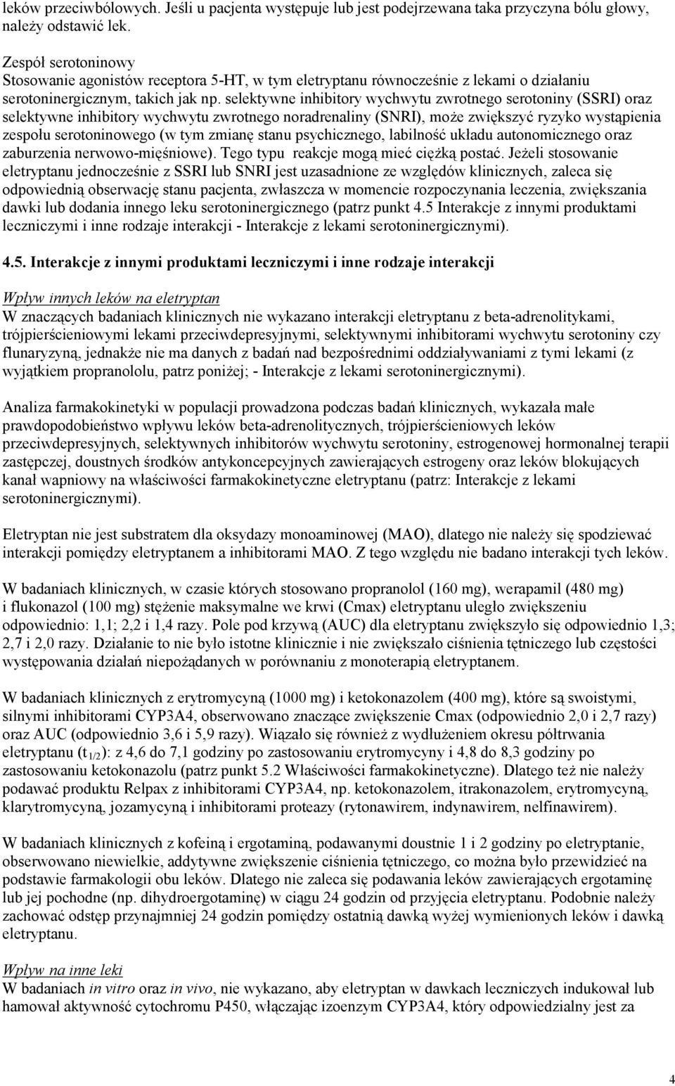 selektywne inhibitory wychwytu zwrotnego serotoniny (SSRI) oraz selektywne inhibitory wychwytu zwrotnego noradrenaliny (SNRI), może zwiększyć ryzyko wystąpienia zespołu serotoninowego (w tym zmianę
