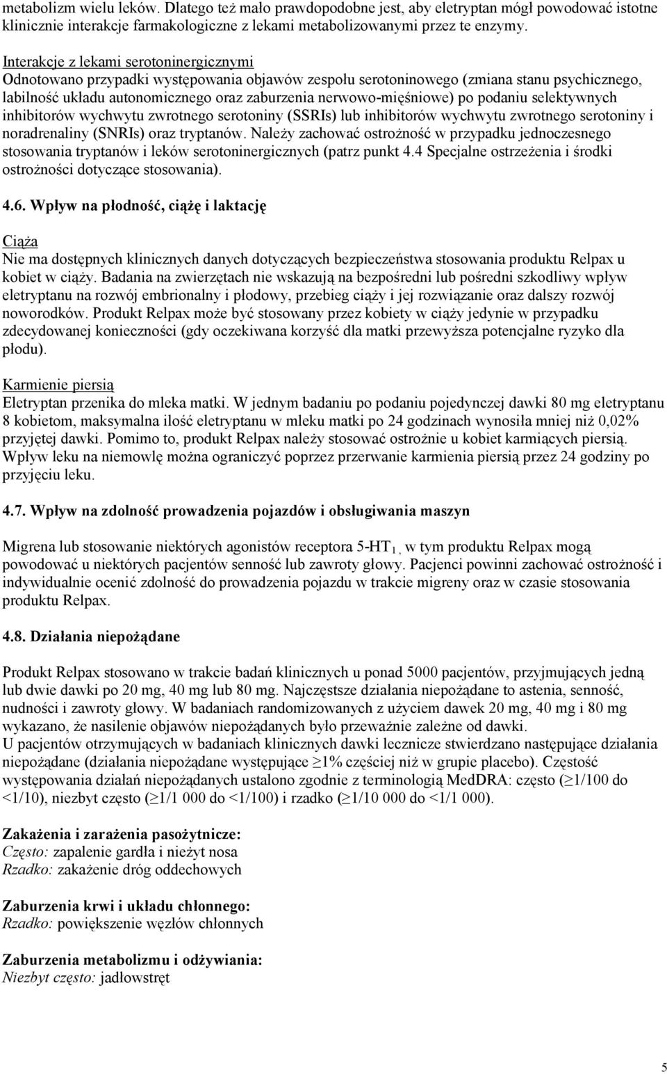 po podaniu selektywnych inhibitorów wychwytu zwrotnego serotoniny (SSRIs) lub inhibitorów wychwytu zwrotnego serotoniny i noradrenaliny (SNRIs) oraz tryptanów.