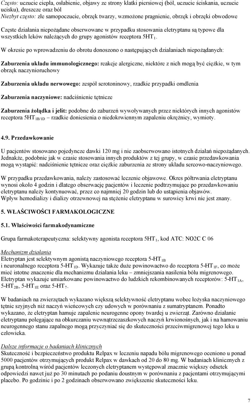 W okresie po wprowadzeniu do obrotu donoszono o następujących działaniach niepożądanych: Zaburzenia układu immunologicznego: reakcje alergiczne, niektóre z nich mogą być ciężkie, w tym obrzęk
