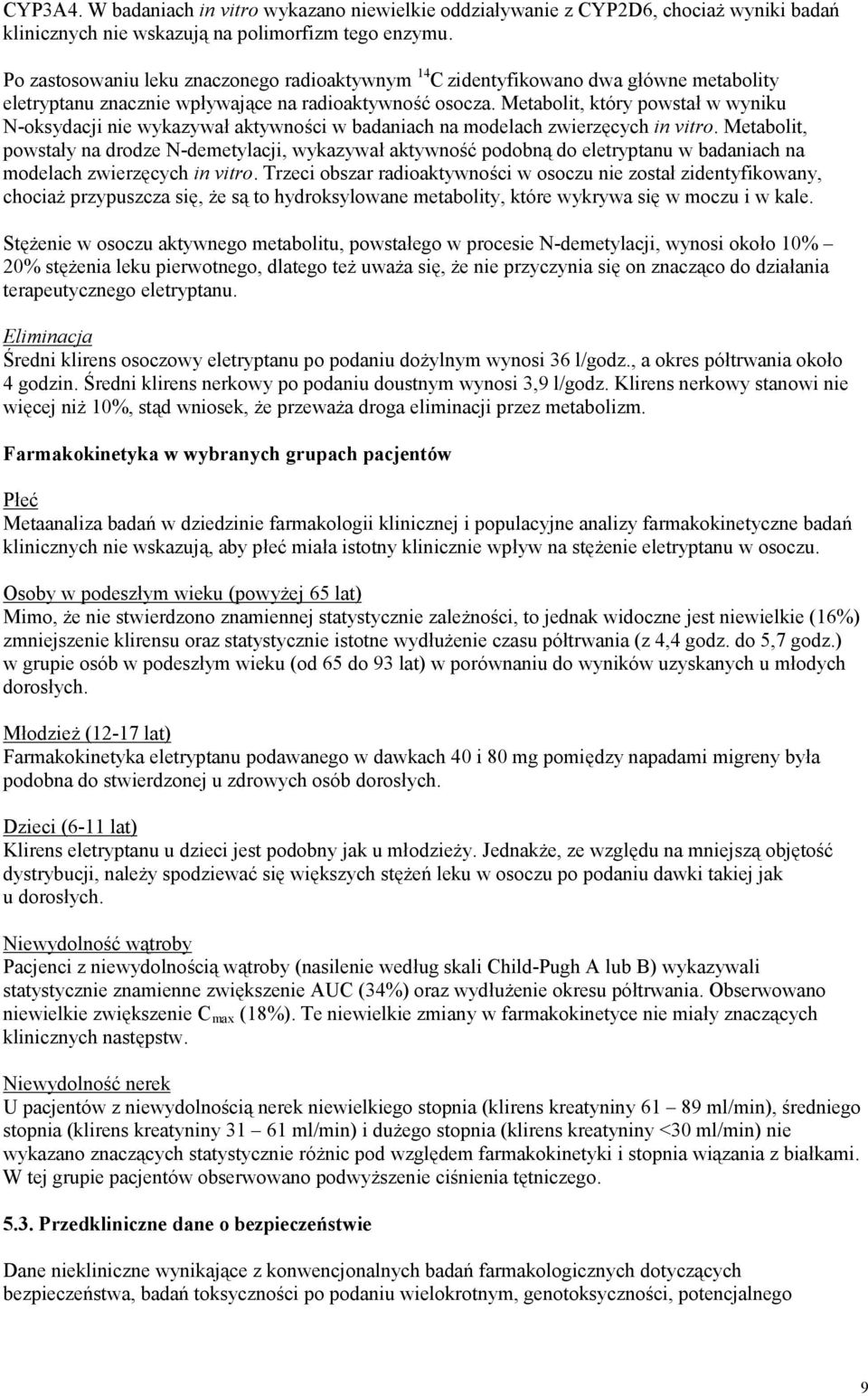 Metabolit, który powstał w wyniku N-oksydacji nie wykazywał aktywności w badaniach na modelach zwierzęcych in vitro.