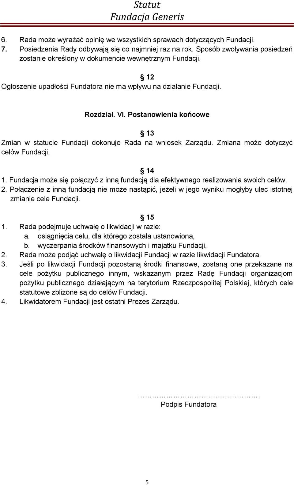 Postanowienia końcowe 13 Zmian w statucie Fundacji dokonuje Rada na wniosek Zarządu. Zmiana może dotyczyć celów Fundacji. 14 1.