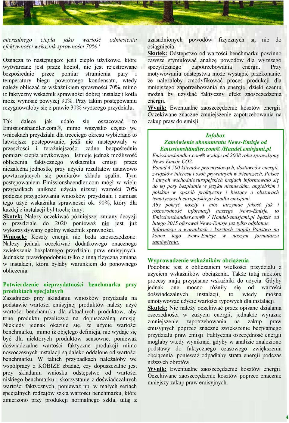 należy obliczać ze wskaźnikiem sprawności 70%, mimo iż faktyczny wskaźnik sprawności dobrej instalacji kotła może wynosić powyżej 90%.