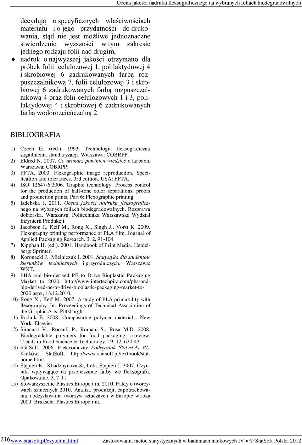 rozpuszczalnikową 4 oraz folii celulozowych 1 i 3, polilaktydowej 4 i skrobiowej 6 zadrukowanych farbą wodorozcieńczalną 2. BIBLIOGRAFIA 1) Czech G. (red.). 1993.