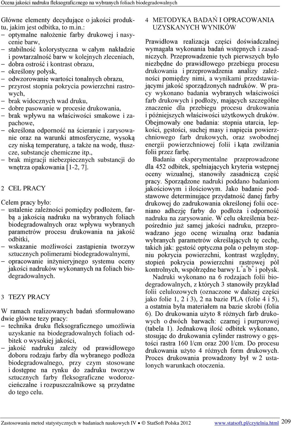 odwzorowanie wartości tonalnych obrazu, przyrost stopnia pokrycia powierzchni rastrowych, brak widocznych wad druku, dobre pasowanie w procesie drukowania, brak wpływu na właściwości smakowe i