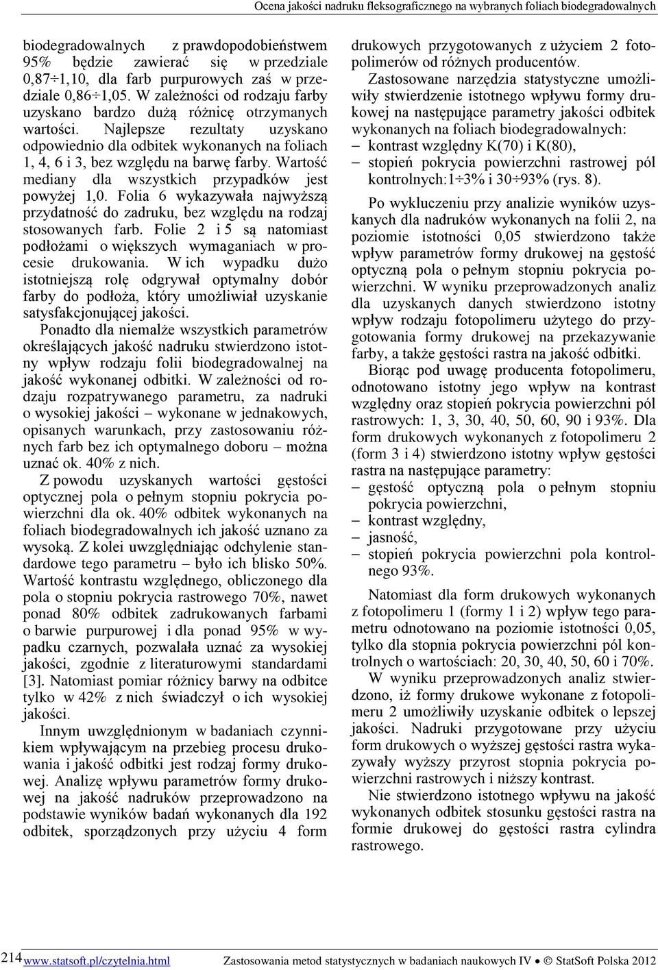 Wartość mediany dla wszystkich przypadków jest powyżej 1,0. Folia 6 wykazywała najwyższą przydatność do zadruku, bez względu na rodzaj stosowanych farb.