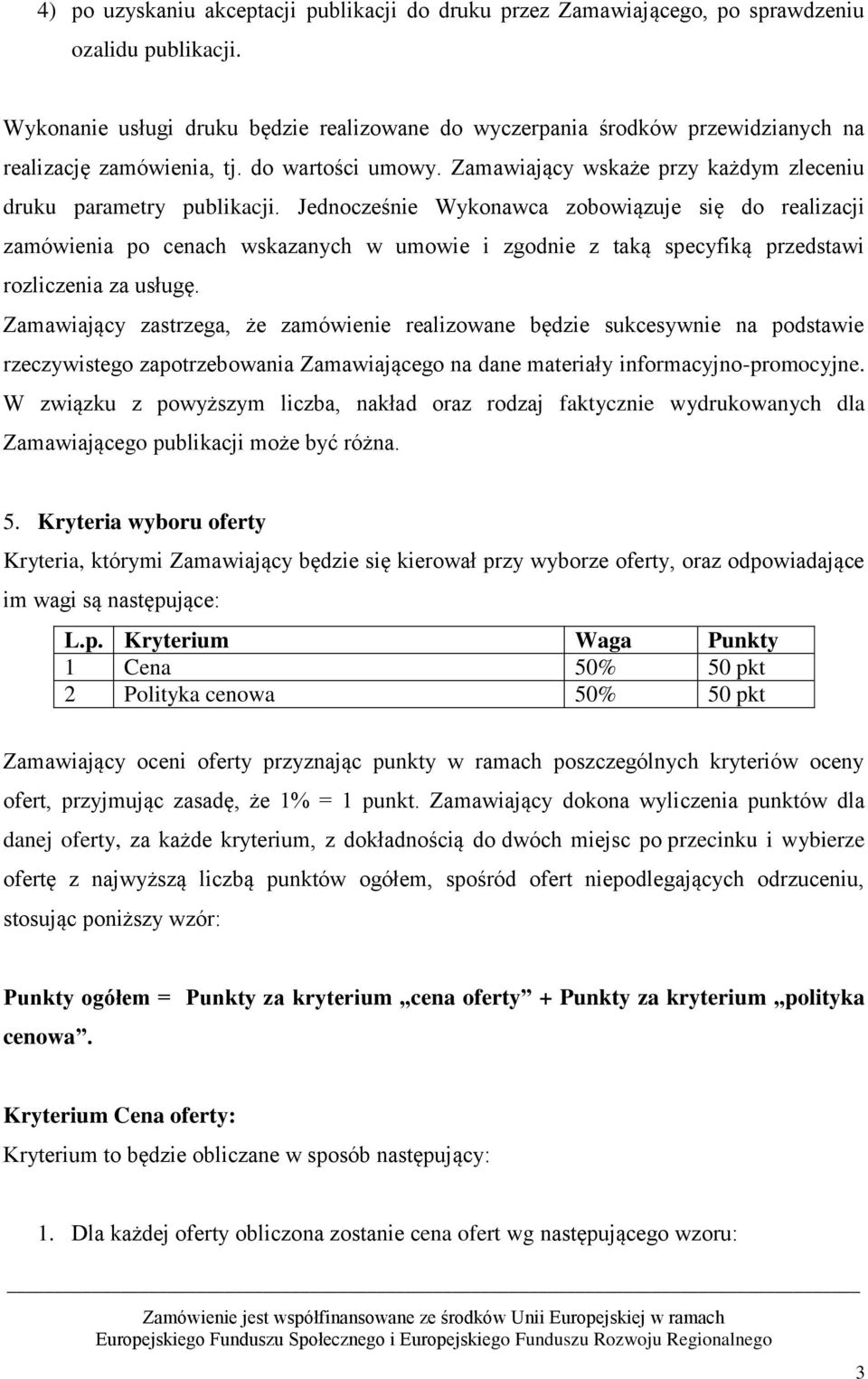 Jednocześnie Wykonawca zobowiązuje się realizacji zamówienia po cenach wskazanych w umowie i zgodnie z taką specyfiką przedstawi rozliczenia za usługę.