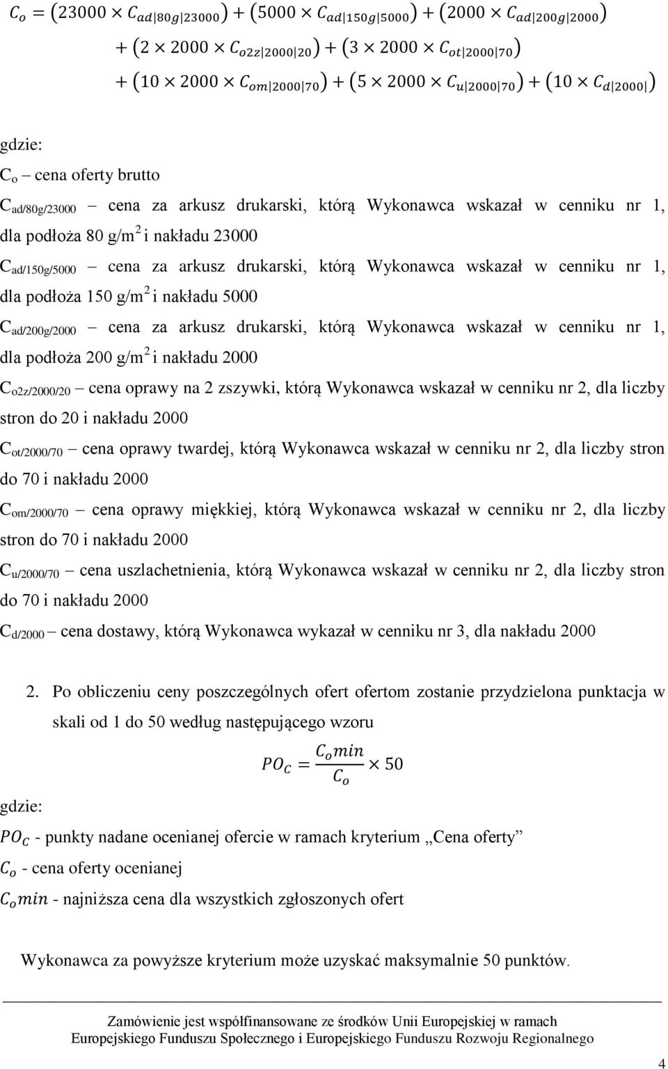 cenniku nr, dla podłoża 50 g/m 2 i nakładu 5000 C ad/200g/2000 cena za arkusz drukarski, którą Wykonawca wskazał w cenniku nr, dla podłoża 200 g/m 2 i nakładu 2000 C o2z/2000/20 cena oprawy na 2