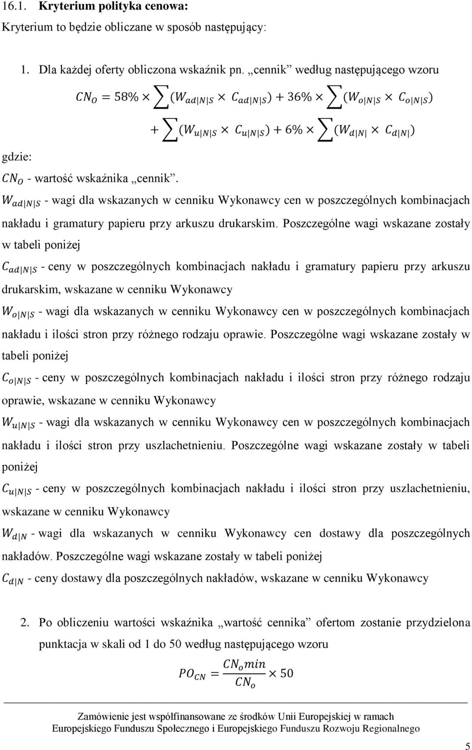 W ad N S - wagi dla wskazanych w cenniku Wykonawcy cen w poszczególnych kombinacjach nakładu i gramatury papieru przy arkuszu drukarskim.