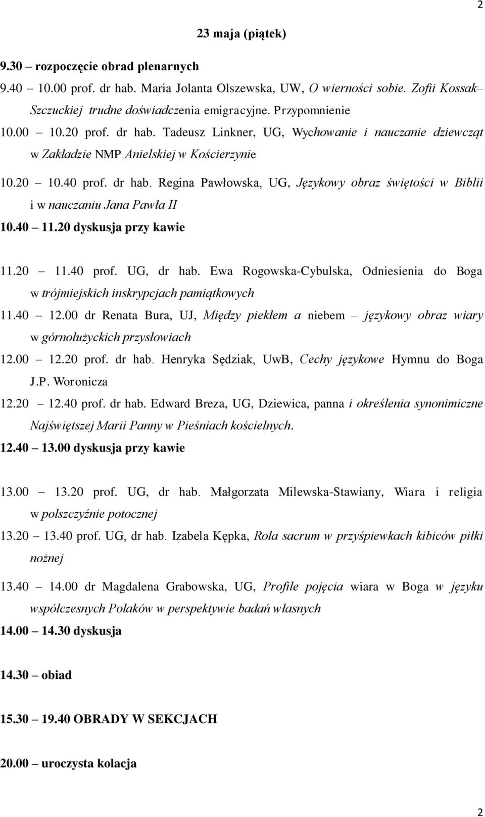 40 11.20 dyskusja przy kawie 11.20 11.40 prof. UG, dr hab. Ewa Rogowska-Cybulska, Odniesienia do Boga w trójmiejskich inskrypcjach pamiątkowych 11.40 12.