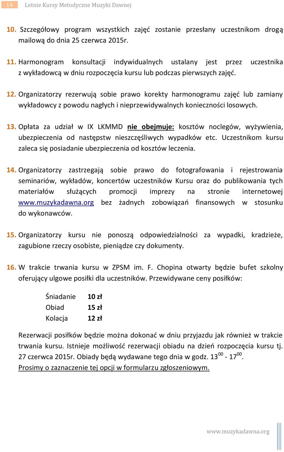 Organizatorzy rezerwują sobie prawo korekty harmonogramu zajęć lub zamiany wykładowcy z powodu nagłych i nieprzewidywalnych konieczności losowych. 13.