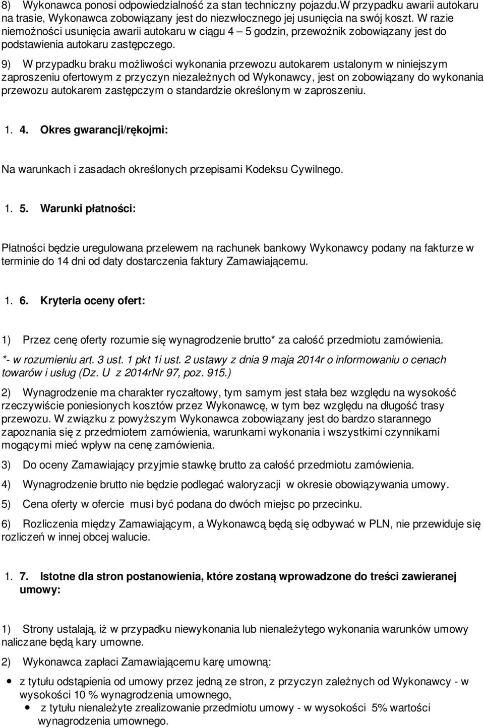 9) W przypadku braku możliwości wykonania przewozu autokarem ustalonym w niniejszym zaproszeniu ofertowym z przyczyn niezależnych od Wykonawcy, jest on zobowiązany do wykonania przewozu autokarem