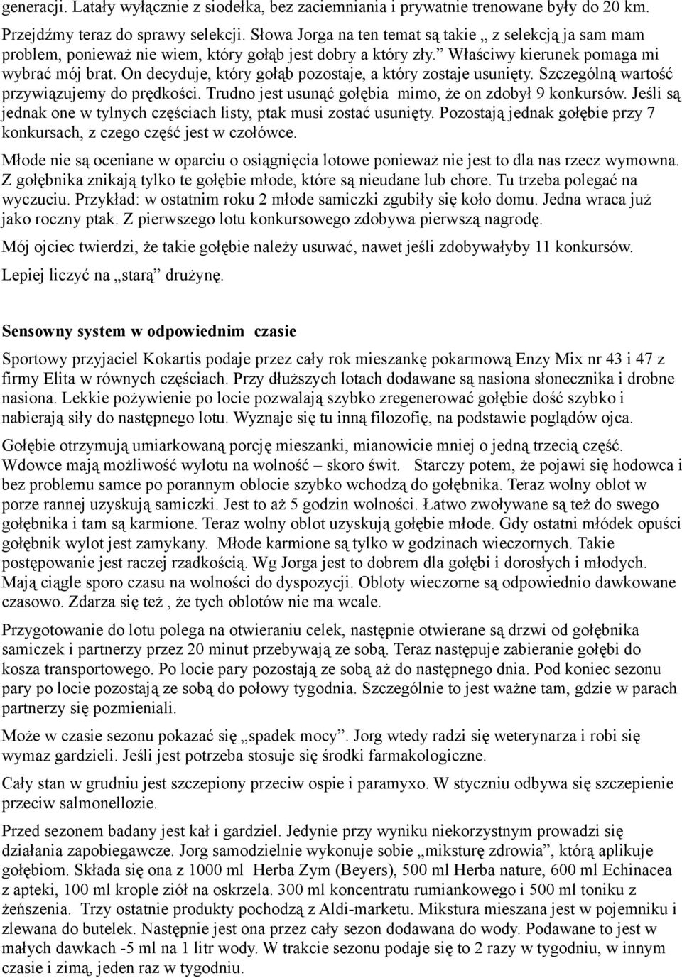 On decyduje, który gołąb pozostaje, a który zostaje usunięty. Szczególną wartość przywiązujemy do prędkości. Trudno jest usunąć gołębia mimo, że on zdobył 9 konkursów.