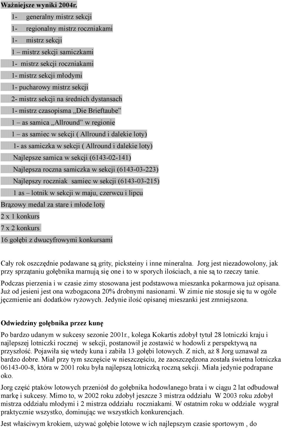 sekcji na średnich dystansach 1- mistrz czasopisma Die Brieftaube 1 as samica Allround w regionie 1 as samiec w sekcji ( Allround i dalekie loty) 1- as samiczka w sekcji ( Allround i dalekie loty)