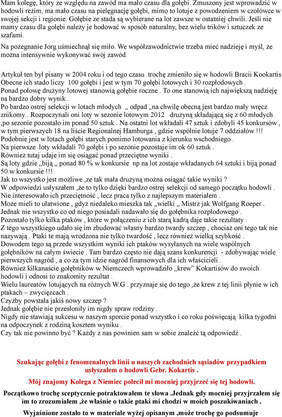 Gołębie ze stada są wybierane na lot zawsze w ostatniej chwili. Jeśli nie mamy czasu dla gołębi należy je hodować w sposób naturalny, bez wielu trików i sztuczek ze szafami.