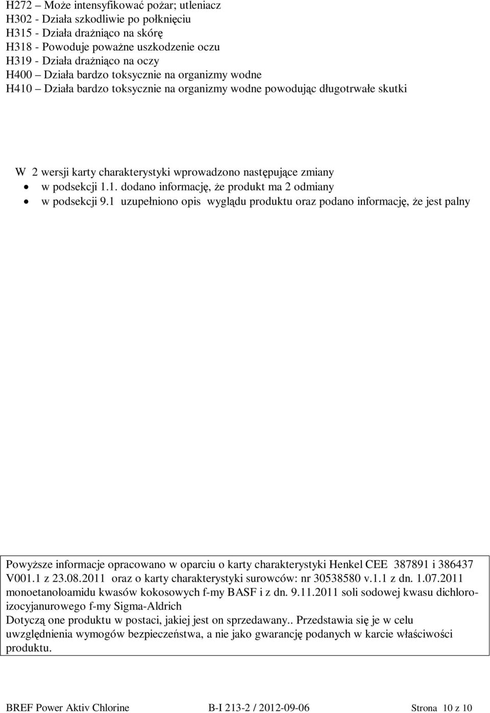1 uzupe niono opis wygl du produktu oraz podano informacj, e jest palny Powy sze informacje opracowano w oparciu o karty charakterystyki Henkel CEE 387891 i 386437 V001.1 z 23.08.