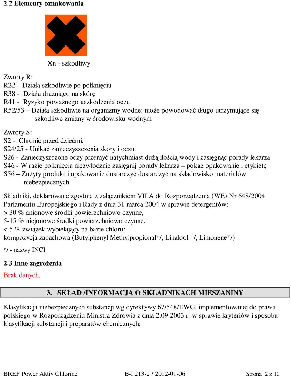S24/25 - Unika zanieczyszczenia skóry i oczu S26 - Zanieczyszczone oczy przemy natychmiast du ilo ci wody i zasi gn porady lekarza S46 - W razie po kni cia niezw ocznie zasi gnij porady lekarza poka